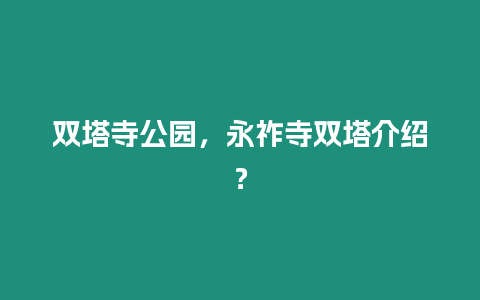 雙塔寺公園，永祚寺雙塔介紹？