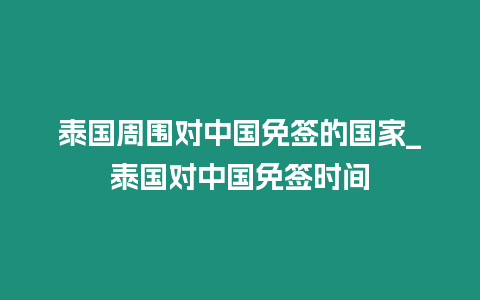 泰國周圍對中國免簽的國家_泰國對中國免簽時間