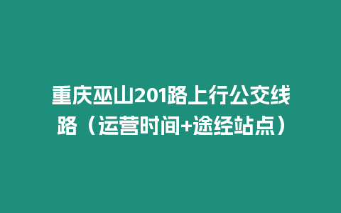 重慶巫山201路上行公交線路（運營時間+途經站點）