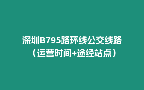 深圳B795路環線公交線路（運營時間+途經站點）