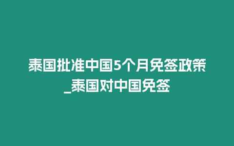 泰國批準中國5個月免簽政策_泰國對中國免簽