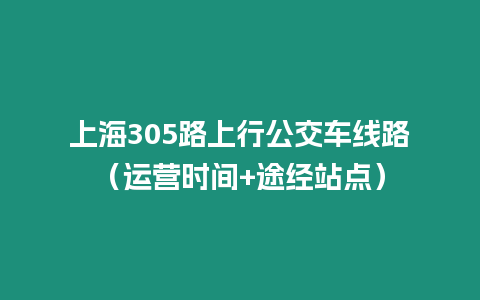 上海305路上行公交車線路（運營時間+途經站點）