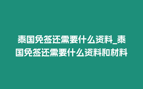 泰國免簽還需要什么資料_泰國免簽還需要什么資料和材料