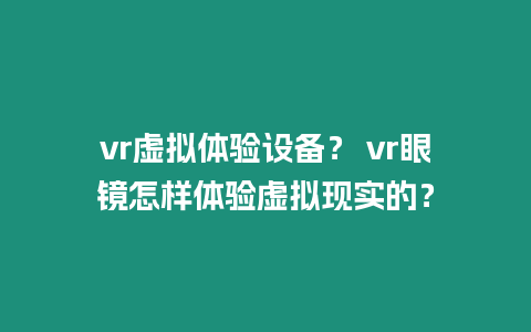 vr虛擬體驗設備？ vr眼鏡怎樣體驗虛擬現實的？