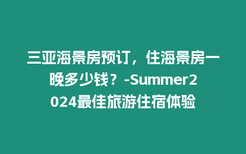 三亞海景房預訂，住海景房一晚多少錢？-Summer2024最佳旅游住宿體驗