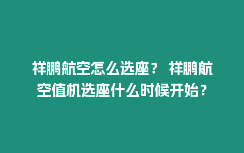 祥鵬航空怎么選座？ 祥鵬航空值機選座什么時候開始？