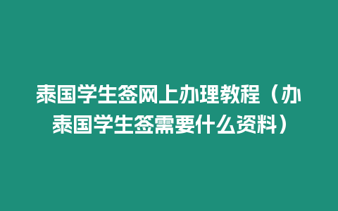 泰國學生簽網上辦理教程（辦泰國學生簽需要什么資料）