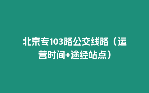 北京專103路公交線路（運營時間+途經站點）