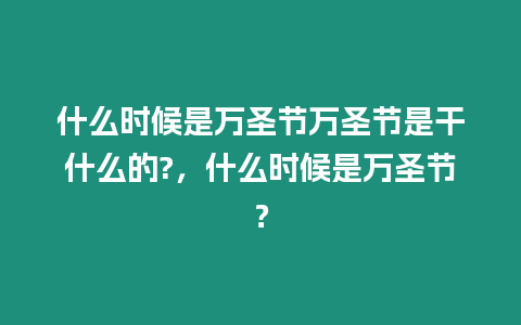 什么時候是萬圣節萬圣節是干什么的?，什么時候是萬圣節？