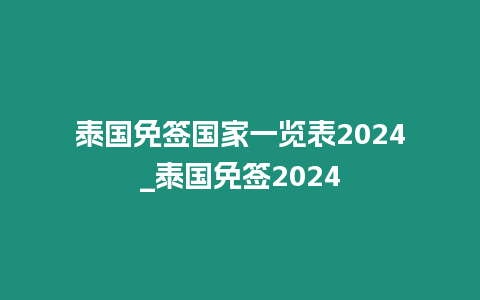 泰國免簽國家一覽表2024_泰國免簽2024