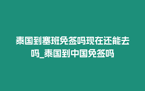 泰國到塞班免簽嗎現在還能去嗎_泰國到中國免簽嗎