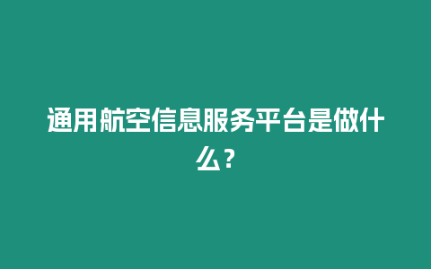 通用航空信息服務平臺是做什么？