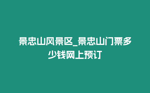 景忠山風景區_景忠山門票多少錢網上預訂