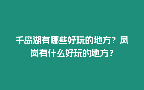 千島湖有哪些好玩的地方？鳳崗有什么好玩的地方？