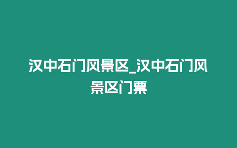 漢中石門風(fēng)景區(qū)_漢中石門風(fēng)景區(qū)門票