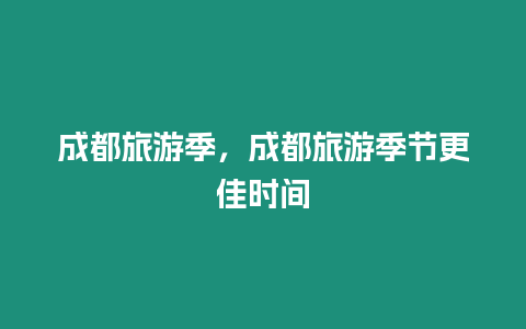 成都旅游季，成都旅游季節更佳時間