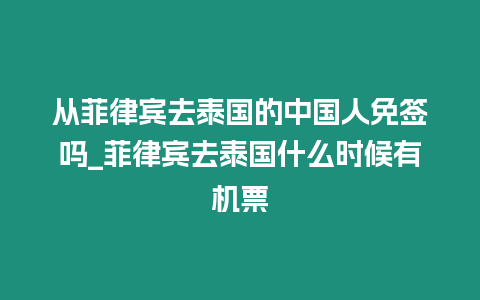 從菲律賓去泰國的中國人免簽嗎_菲律賓去泰國什么時候有機票