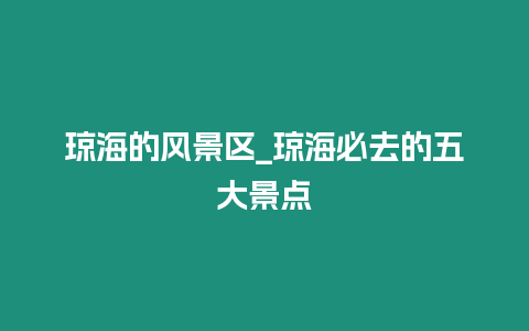 瓊海的風景區_瓊海必去的五大景點