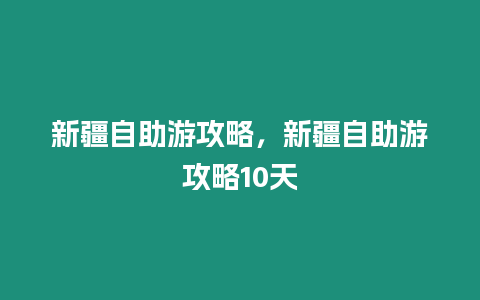 新疆自助游攻略，新疆自助游攻略10天