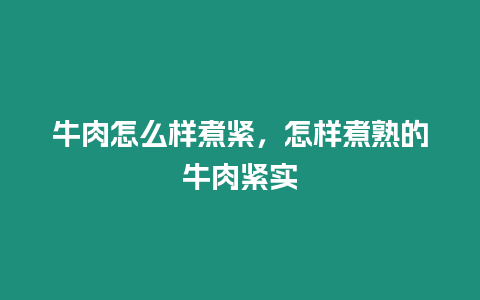 牛肉怎么樣煮緊，怎樣煮熟的牛肉緊實