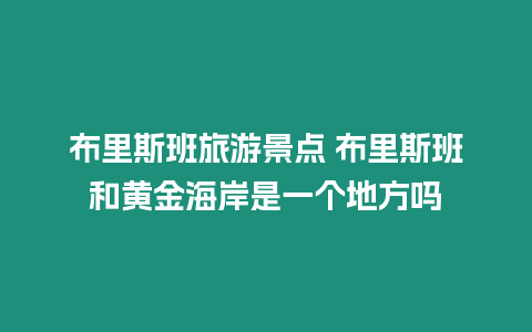 布里斯班旅游景點 布里斯班和黃金海岸是一個地方嗎