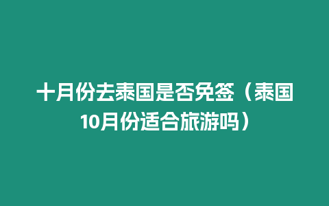 十月份去泰國是否免簽（泰國10月份適合旅游嗎）