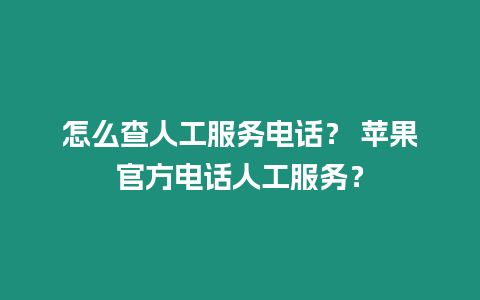 怎么查人工服務電話？ 蘋果官方電話人工服務？