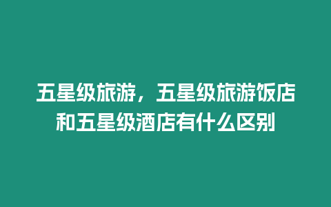 五星級旅游，五星級旅游飯店和五星級酒店有什么區別