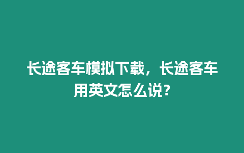 長(zhǎng)途客車模擬下載，長(zhǎng)途客車用英文怎么說(shuō)？