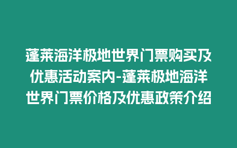 蓬萊海洋極地世界門票購買及優(yōu)惠活動案內(nèi)-蓬萊極地海洋世界門票價格及優(yōu)惠政策介紹