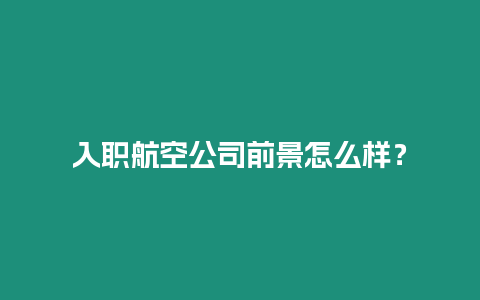 入職航空公司前景怎么樣？