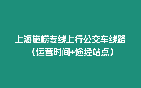 上海施嶗專線上行公交車線路（運營時間+途經站點）