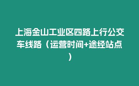 上海金山工業區四路上行公交車線路（運營時間+途經站點）