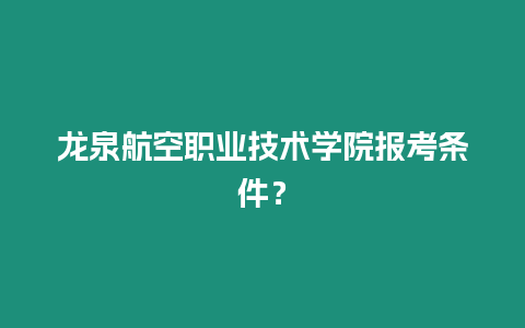 龍泉航空職業技術學院報考條件？