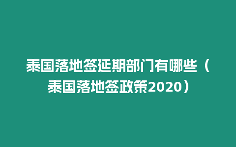 泰國落地簽延期部門有哪些（泰國落地簽政策2020）