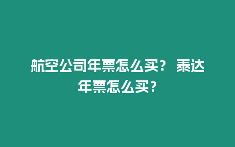 航空公司年票怎么買？ 泰達年票怎么買？