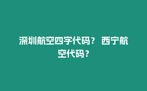 深圳航空四字代碼？ 西寧航空代碼？