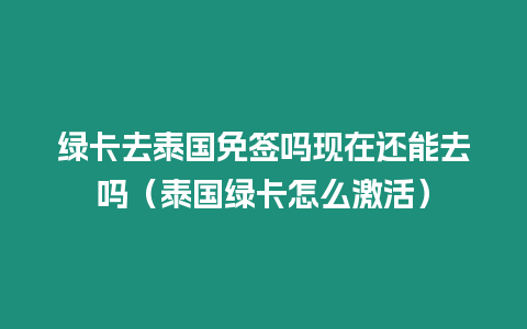 綠卡去泰國免簽嗎現在還能去嗎（泰國綠卡怎么激活）