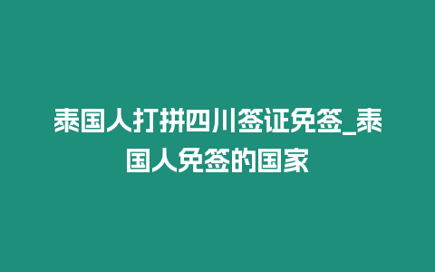 泰國人打拼四川簽證免簽_泰國人免簽的國家