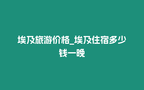 埃及旅游價格_埃及住宿多少錢一晚