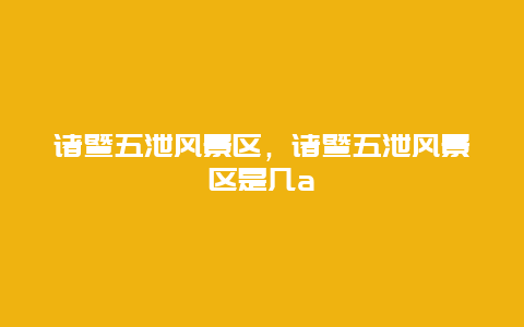 諸暨五泄風(fēng)景區(qū)，諸暨五泄風(fēng)景區(qū)是幾a