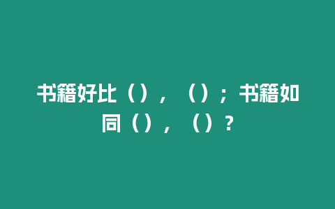 書籍好比（），（）；書籍如同（），（）？