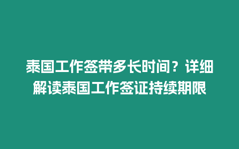 泰國(guó)工作簽帶多長(zhǎng)時(shí)間？詳細(xì)解讀泰國(guó)工作簽證持續(xù)期限