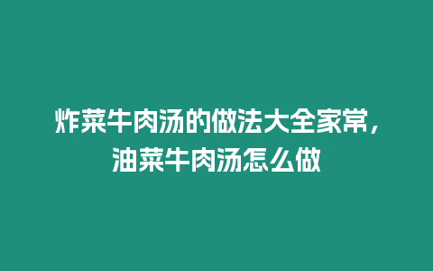 炸菜牛肉湯的做法大全家常，油菜牛肉湯怎么做