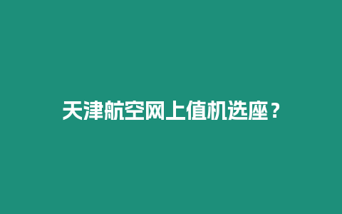 天津航空網(wǎng)上值機(jī)選座？