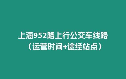 上海952路上行公交車線路（運營時間+途經站點）