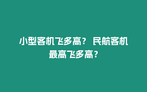 小型客機飛多高？ 民航客機最高飛多高？