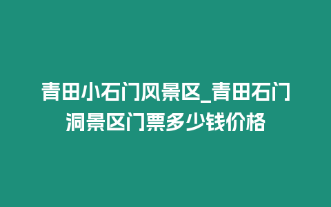 青田小石門風景區_青田石門洞景區門票多少錢價格