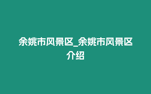 余姚市風(fēng)景區(qū)_余姚市風(fēng)景區(qū)介紹