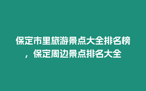 保定市里旅游景點大全排名榜，保定周邊景點排名大全